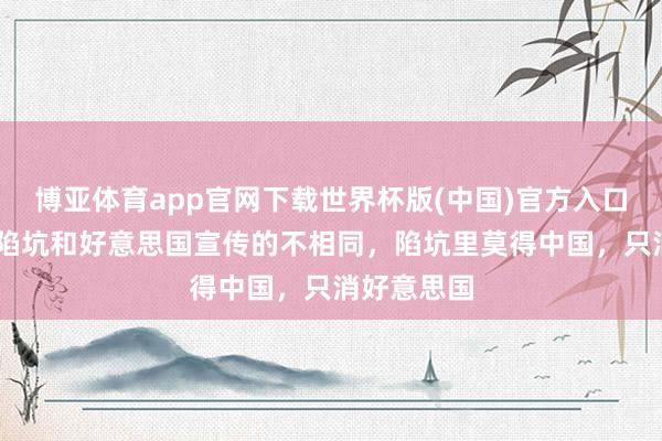 博亚体育app官网下载世界杯版(中国)官方入口 修昔底德陷坑和好意思国宣传的不相同，陷坑里莫得中国，只消好意思国